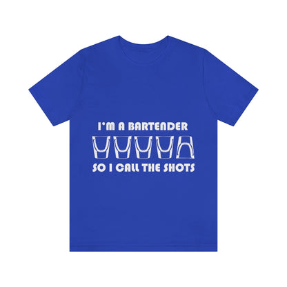 I'm a Bartender So I Call the Shots - Unisex T-Shirt