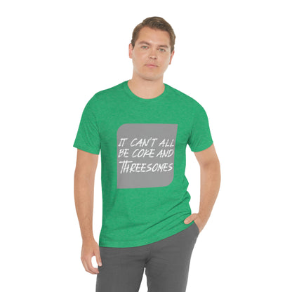 It Can't All Be Coke and Threesomes - Unisex T-Shirt