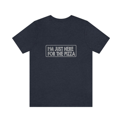 I'm Just Here For The Pizza - Unisex T-Shirt