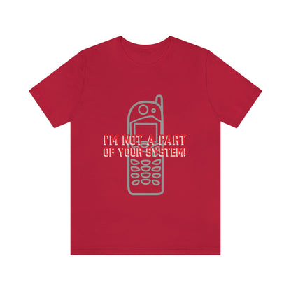 I'm Not A Part Of Your System - Unisex T-Shirt