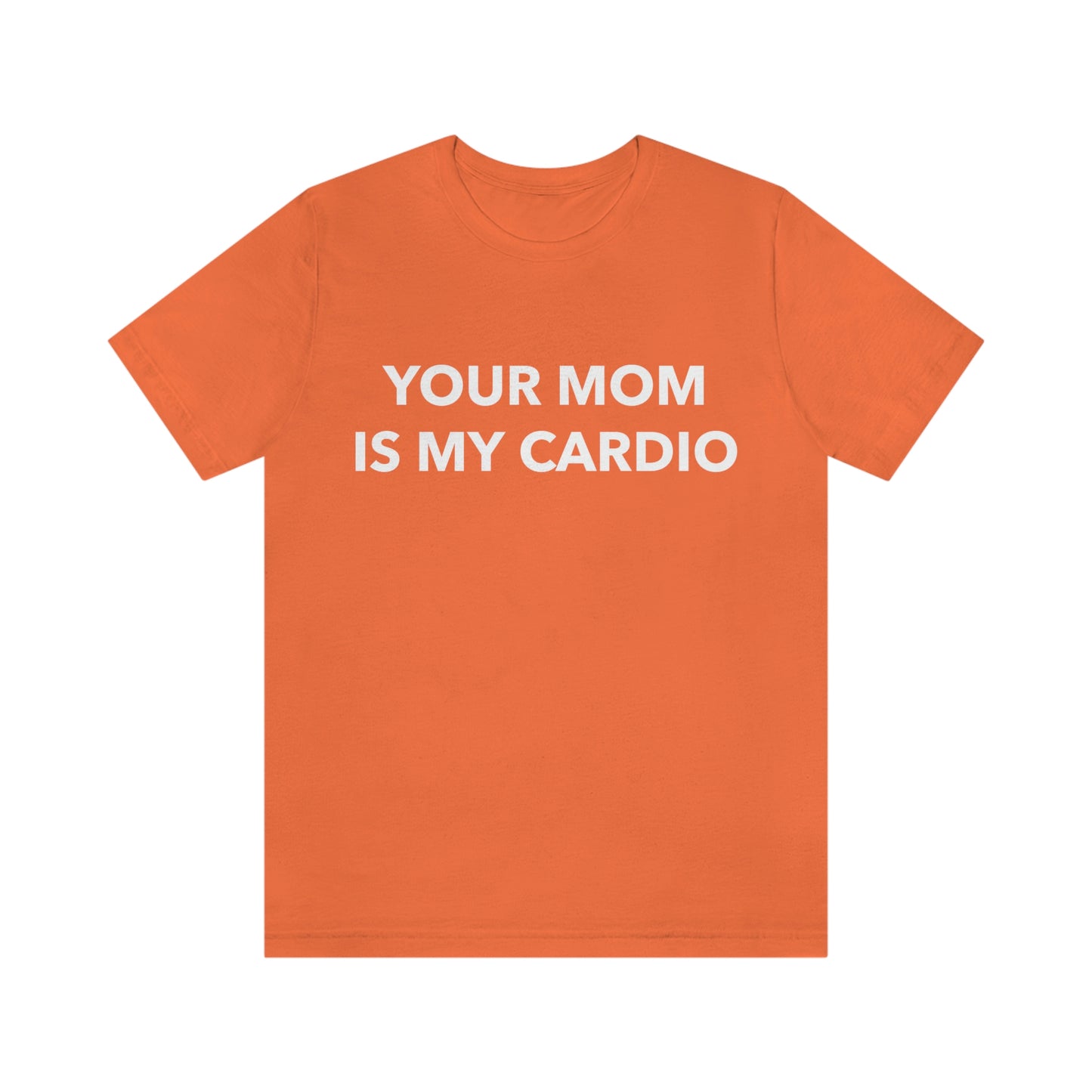 Your Mom Is My Cardio - Unisex T-Shirt