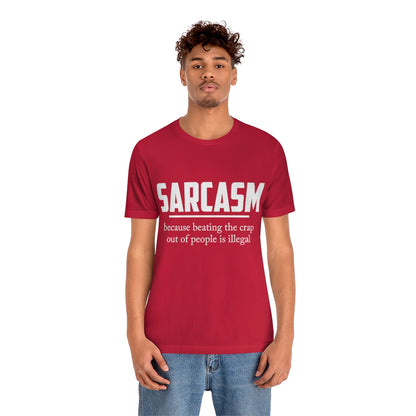 Sarcasm Because Beating The Crap Out of People Is Illegal - Unisex T-Shirt