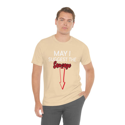 May I Suggest The Sausage - Unisex T-Shirt