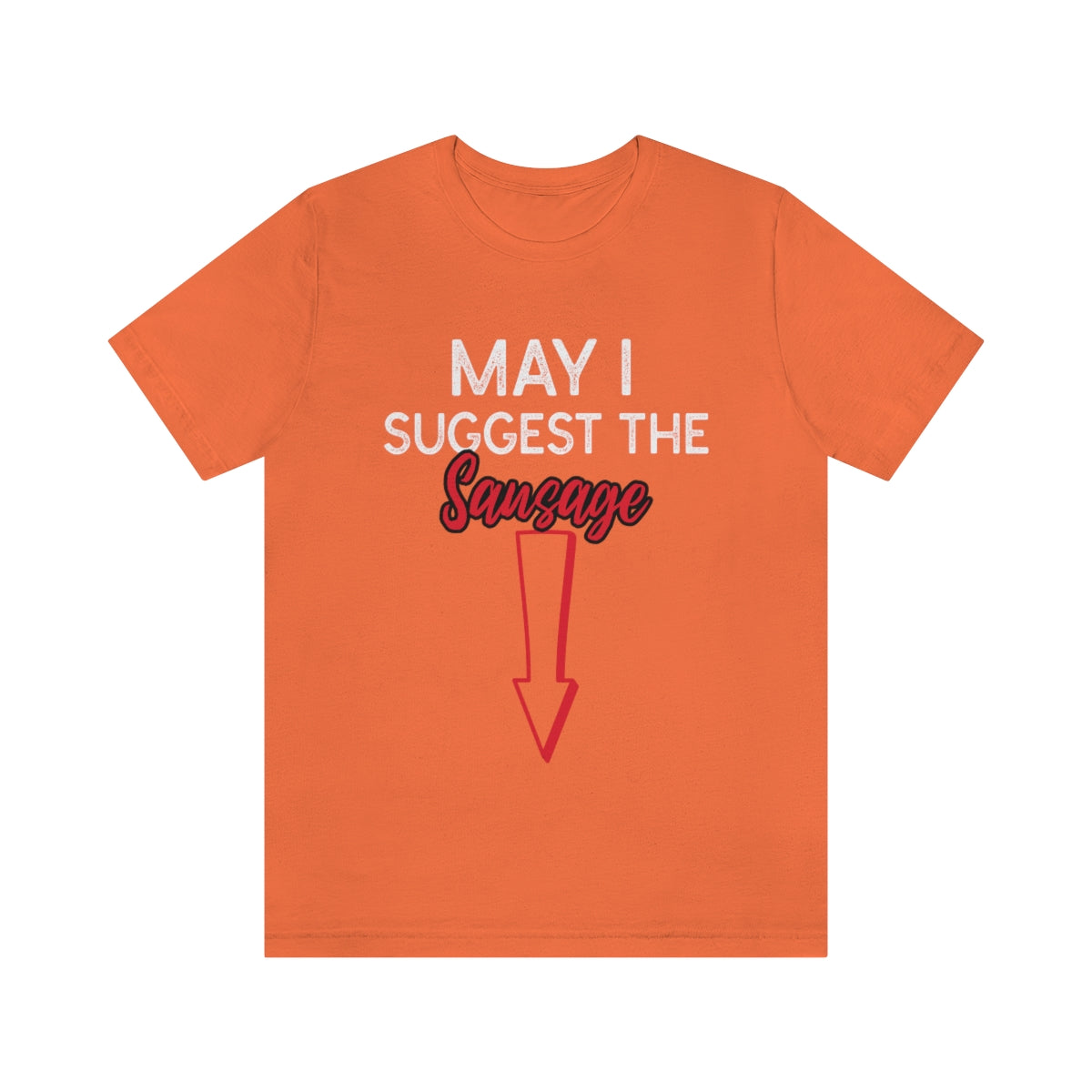 May I Suggest The Sausage - Unisex T-Shirt