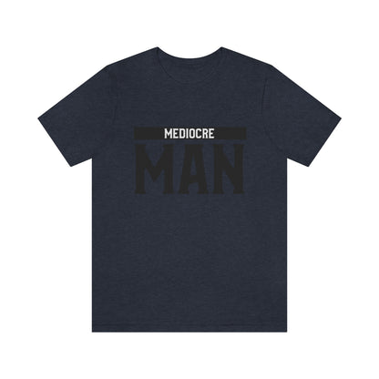 Mediocre Man - Unisex T-Shirt