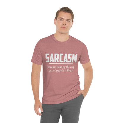 Sarcasm Because Beating The Crap Out of People Is Illegal - Unisex T-Shirt