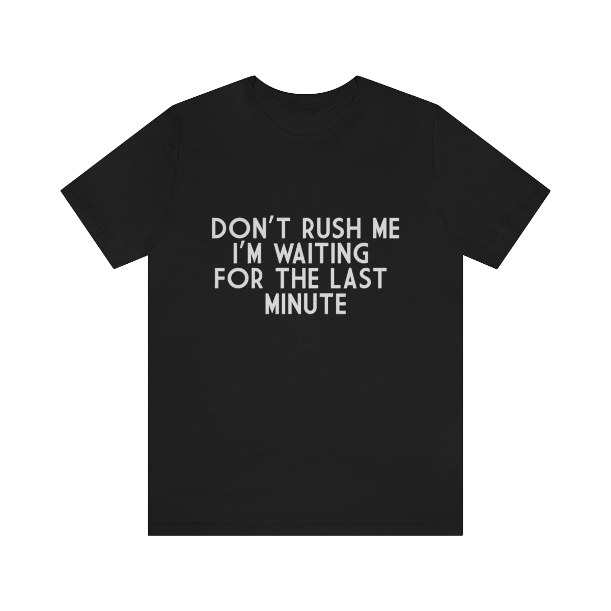 Don't Rush Me I'm Waiting For The Last Minute - Unisex T-Shirt