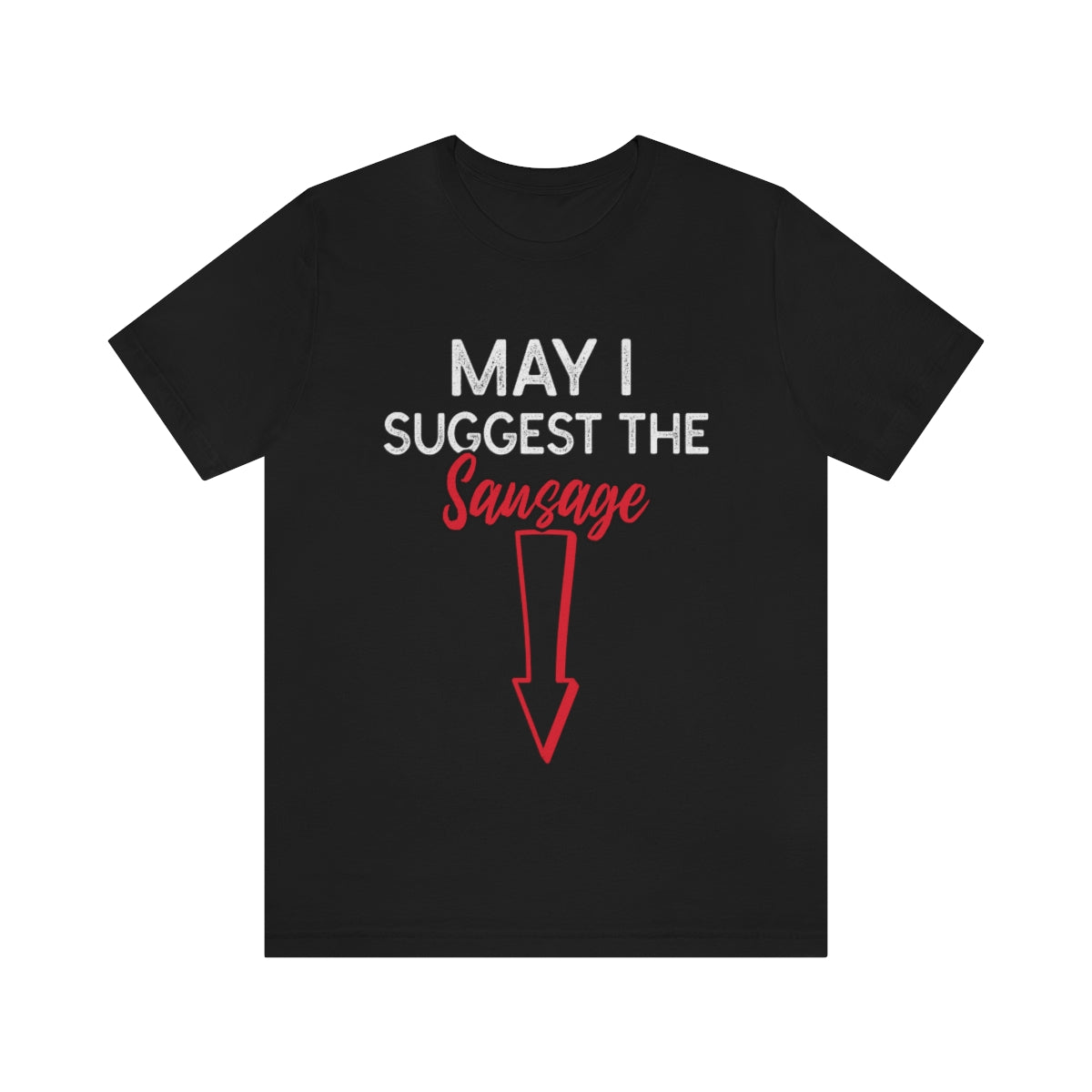 May I Suggest The Sausage - Unisex T-Shirt