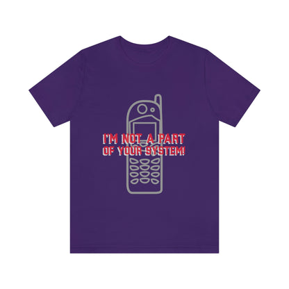 I'm Not A Part Of Your System - Unisex T-Shirt