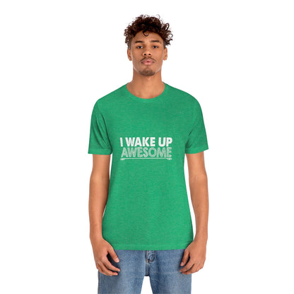 I Wake Up Awesome - Unisex T-Shirt