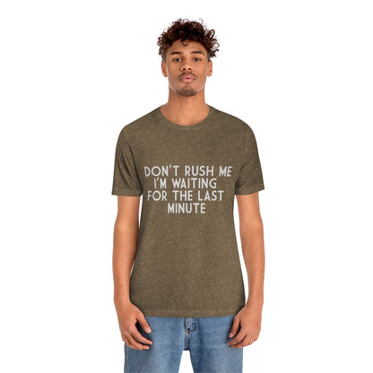 Don't Rush Me I'm Waiting For The Last Minute - Unisex T-Shirt