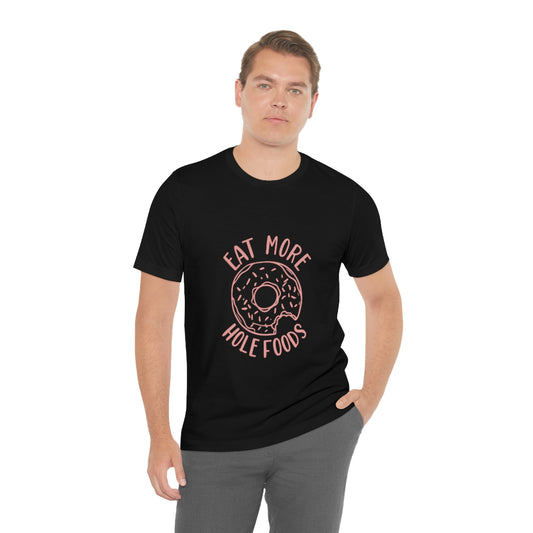 Eat More Hole Foods - Unisex T-Shirt