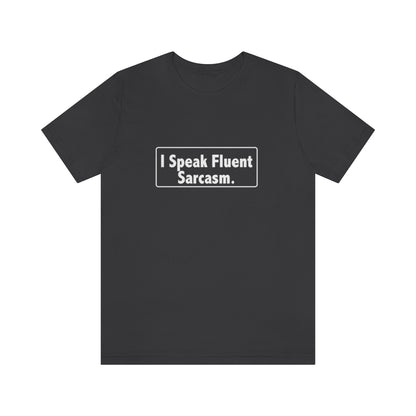 I Speak Fluent Sarcasm - Unisex T-Shirt