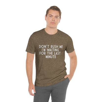 Don't Rush Me I'm Waiting For The Last Minute - Unisex T-Shirt