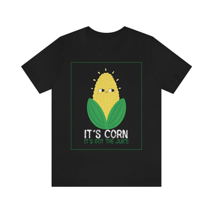 It's Corn.  It's Got The Juice 2 - Unisex T-Shirt