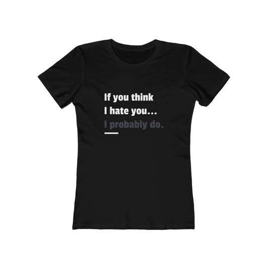 If You Think I Hate You I Probably Do - Women's T-shirt