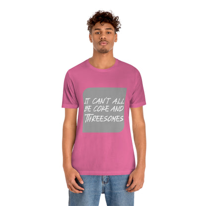 It Can't All Be Coke and Threesomes - Unisex T-Shirt