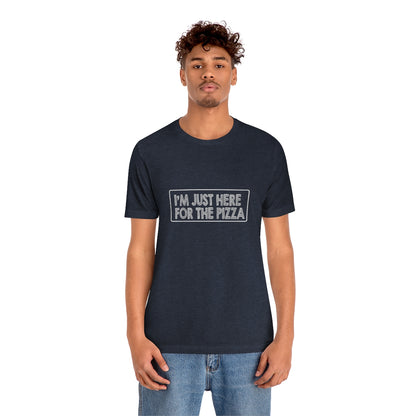 I'm Just Here For The Pizza - Unisex T-Shirt