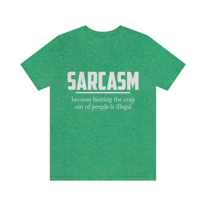 Sarcasm Because Beating The Crap Out of People Is Illegal - Unisex T-Shirt