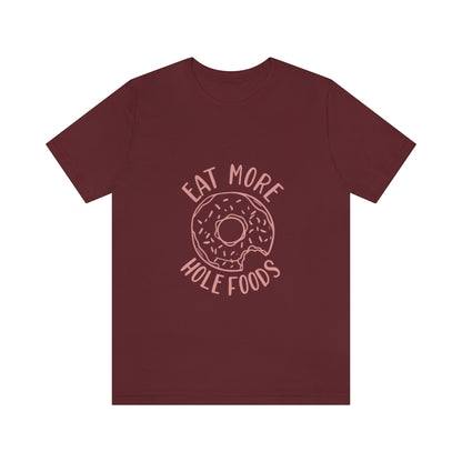 Eat More Hole Foods - Unisex T-Shirt