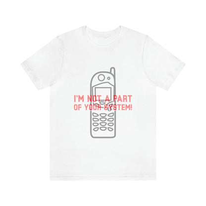 I'm Not A Part Of Your System - Unisex T-Shirt