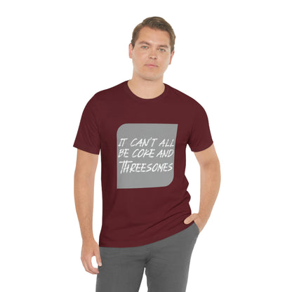 It Can't All Be Coke and Threesomes - Unisex T-Shirt