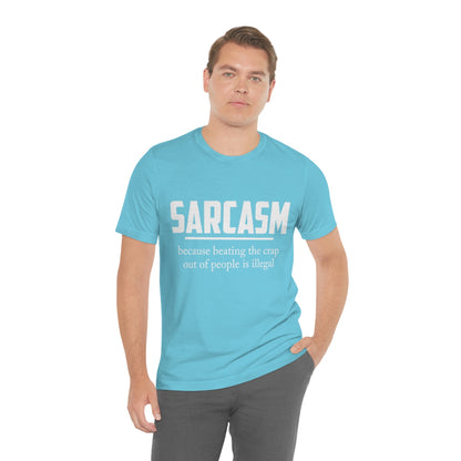 Sarcasm Because Beating The Crap Out of People Is Illegal - Unisex T-Shirt