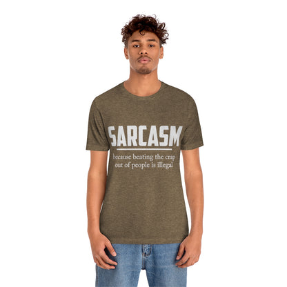 Sarcasm Because Beating The Crap Out of People Is Illegal - Unisex T-Shirt