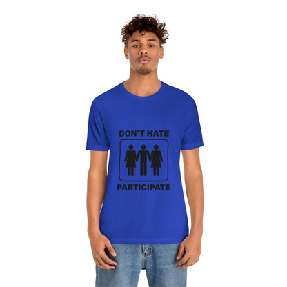 Don't Hate Participate - Unisex T-Shirt