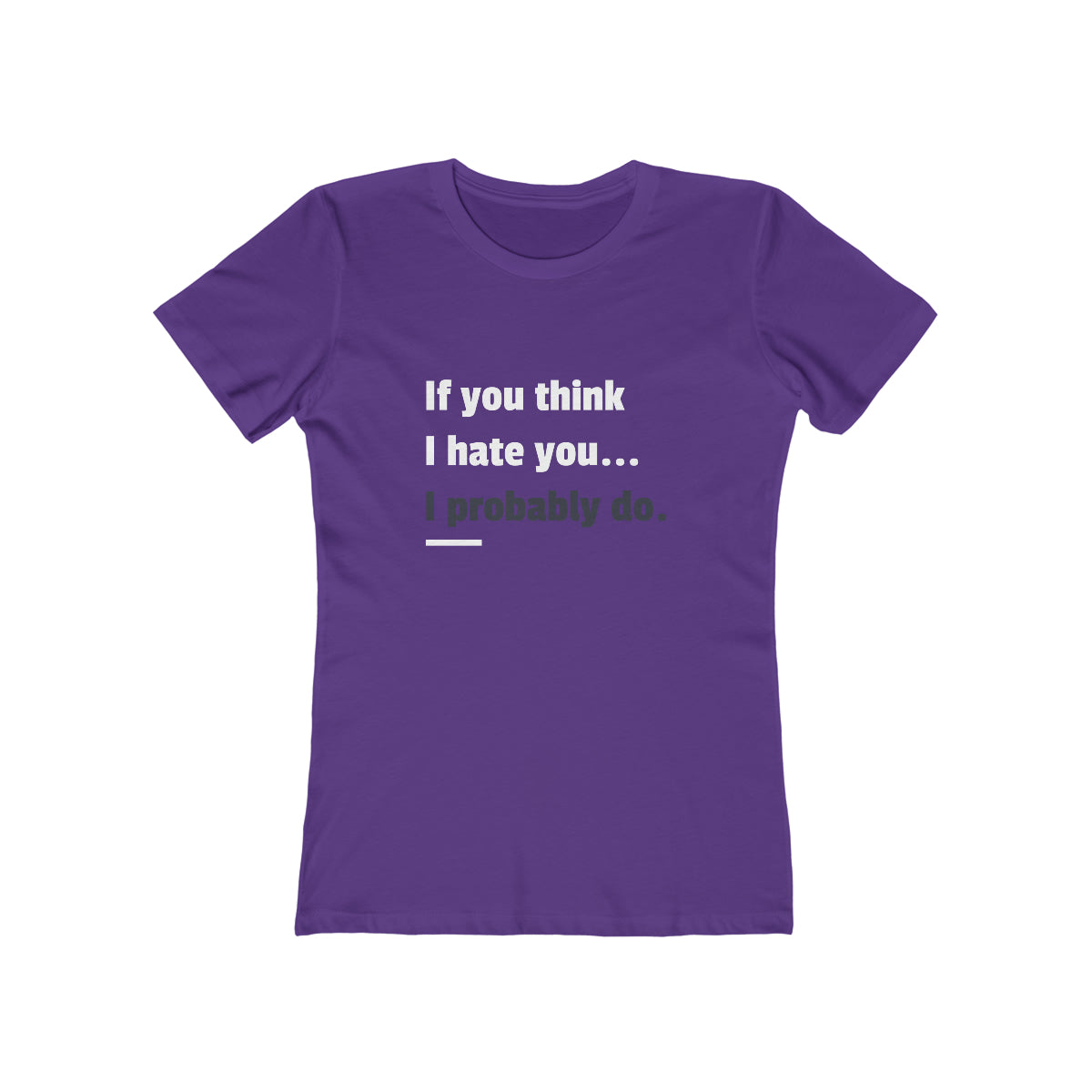 If You Think I Hate You I Probably Do - Women's T-shirt