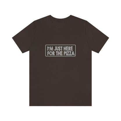 I'm Just Here For The Pizza - Unisex T-Shirt