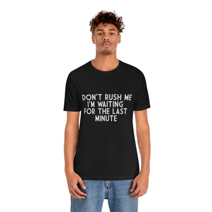 Don't Rush Me I'm Waiting For The Last Minute - Unisex T-Shirt