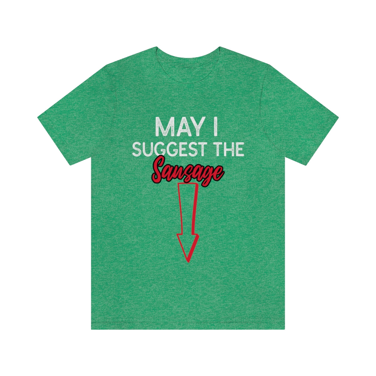 May I Suggest The Sausage - Unisex T-Shirt