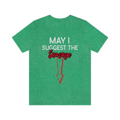 May I Suggest The Sausage - Unisex T-Shirt