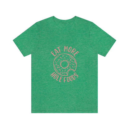 Eat More Hole Foods - Unisex T-Shirt