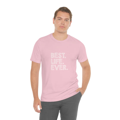 Best. Life. Ever. - Unisex T-Shirt