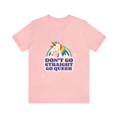 Don't Go Straight Go Queer - Unisex T-Shirt