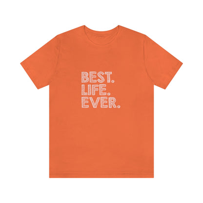 Best. Life. Ever. - Unisex T-Shirt