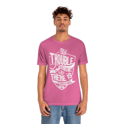 The Trouble In Real Life Is That There Is No Danger Music - Unisex T-Shirt