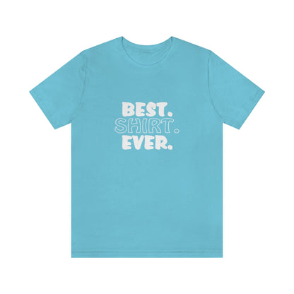 Best. Shirt. Ever. - Unisex T-Shirt