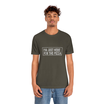 I'm Just Here For The Pizza - Unisex T-Shirt