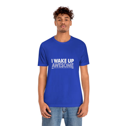 I Wake Up Awesome - Unisex T-Shirt