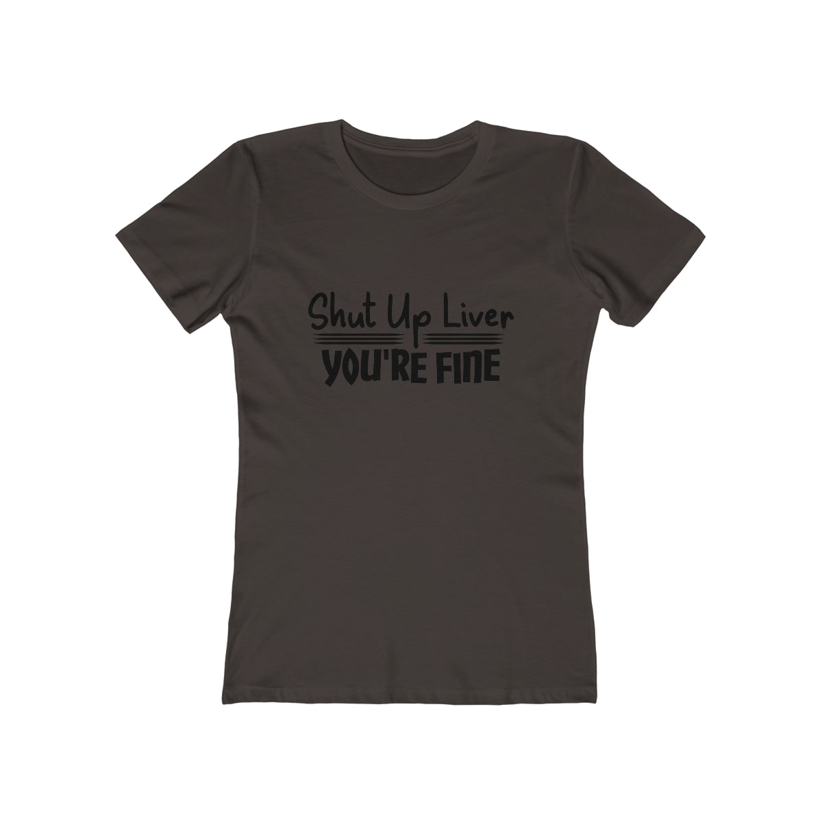 Shut Up Liver You're Fine - Women's T-shirt