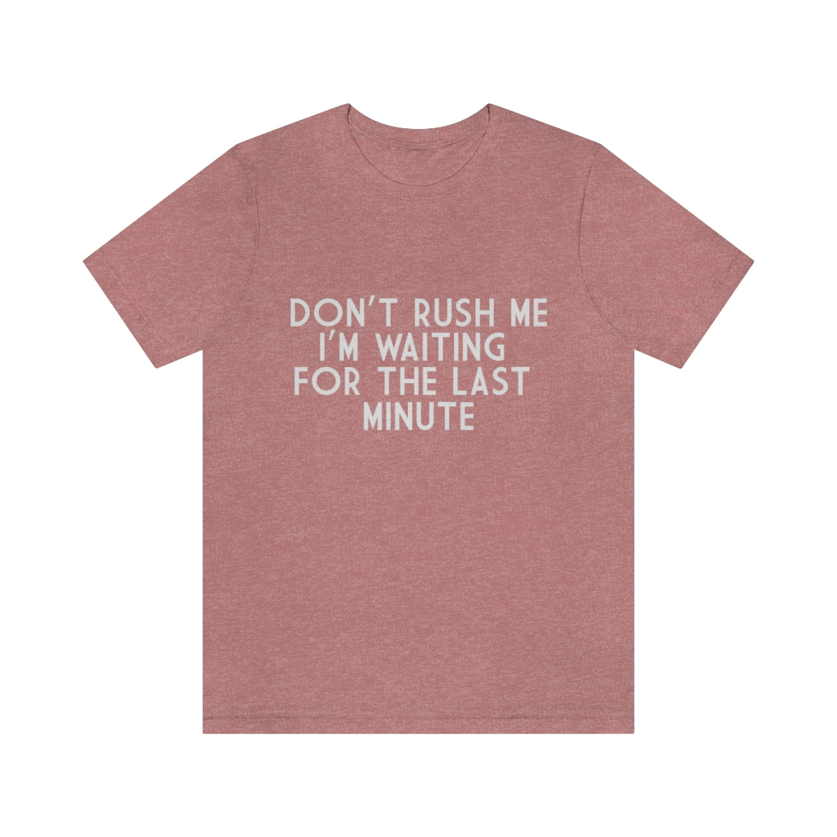 Don't Rush Me I'm Waiting For The Last Minute - Unisex T-Shirt