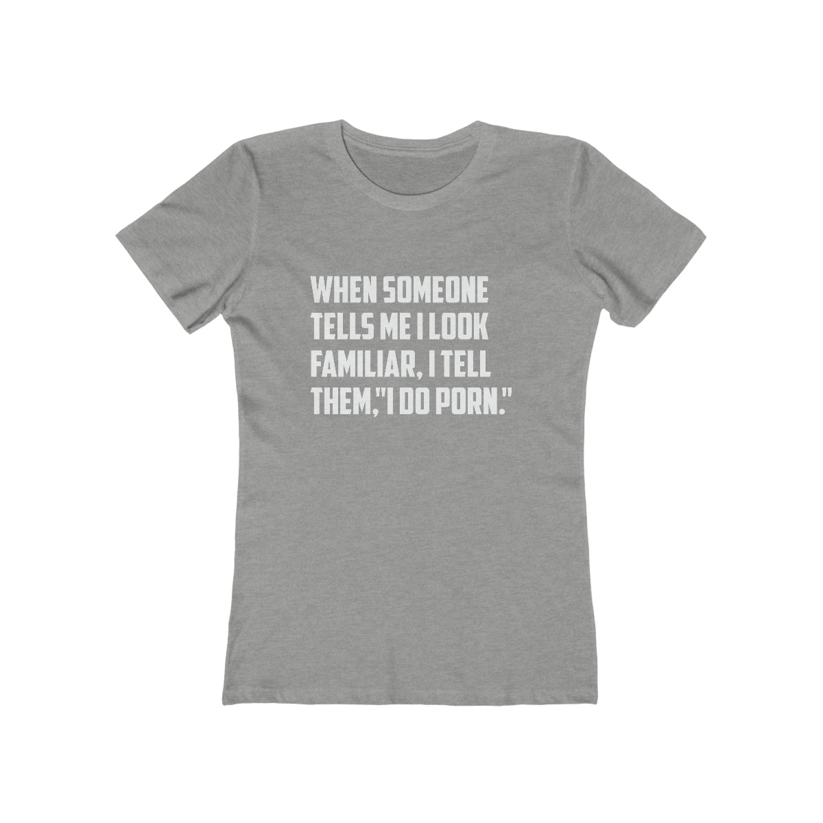 When Someone Tells Me I Look Familiar, I Tell Then I Do Porn - Women's T-shirt