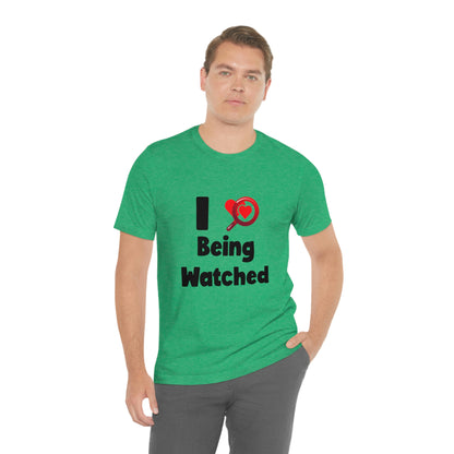 I Love Being Watched 3 - Unisex T-Shirt