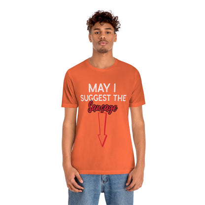 May I Suggest The Sausage - Unisex T-Shirt