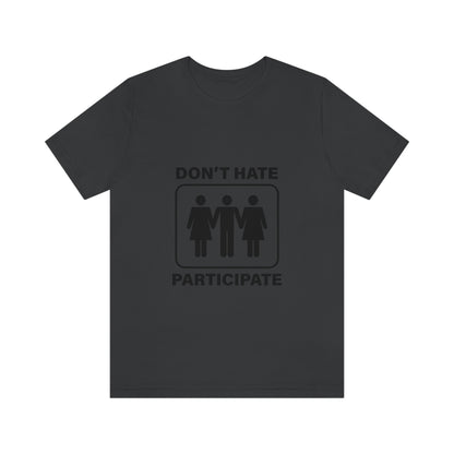 Don't Hate Participate - Unisex T-Shirt