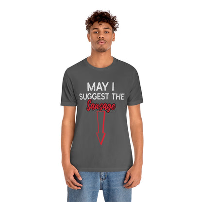 May I Suggest The Sausage - Unisex T-Shirt