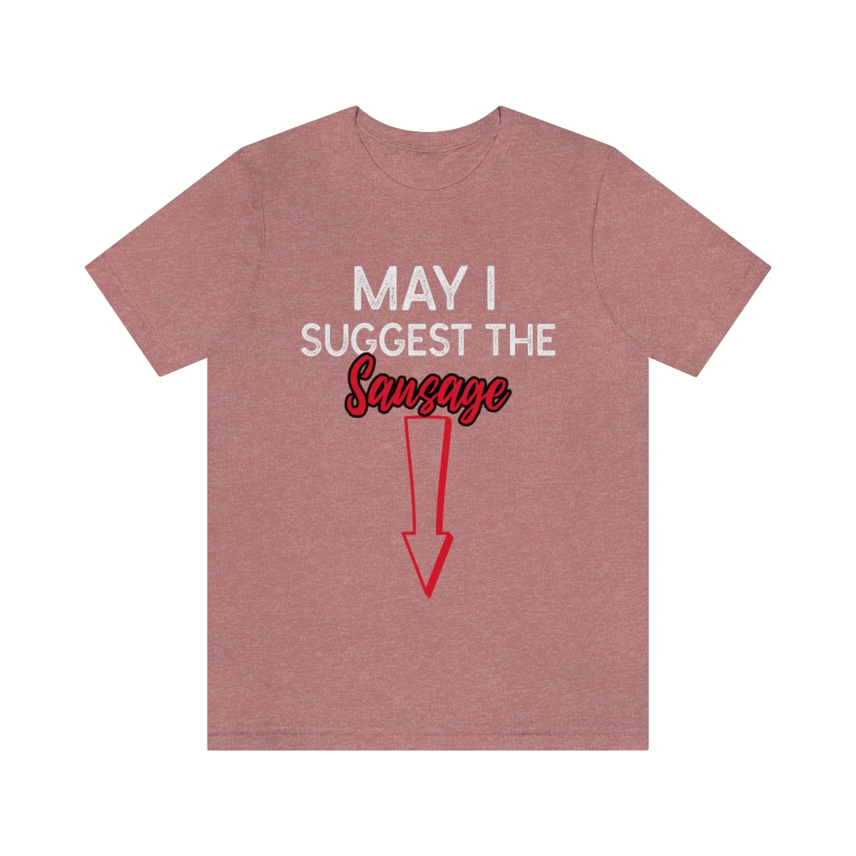 May I Suggest The Sausage - Unisex T-Shirt